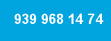 939 968 14 74